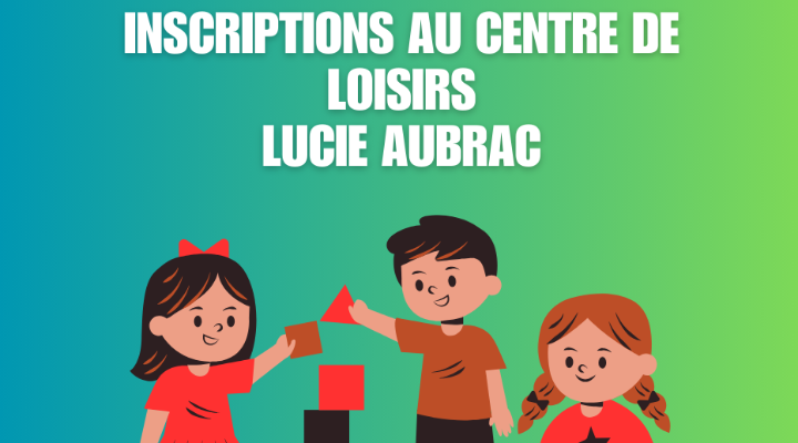 INSCRIPTIONS CENTRE DE LOISIRS LUCIE AUBRAC